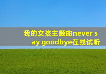 我的女孩主题曲never say goodbye在线试听